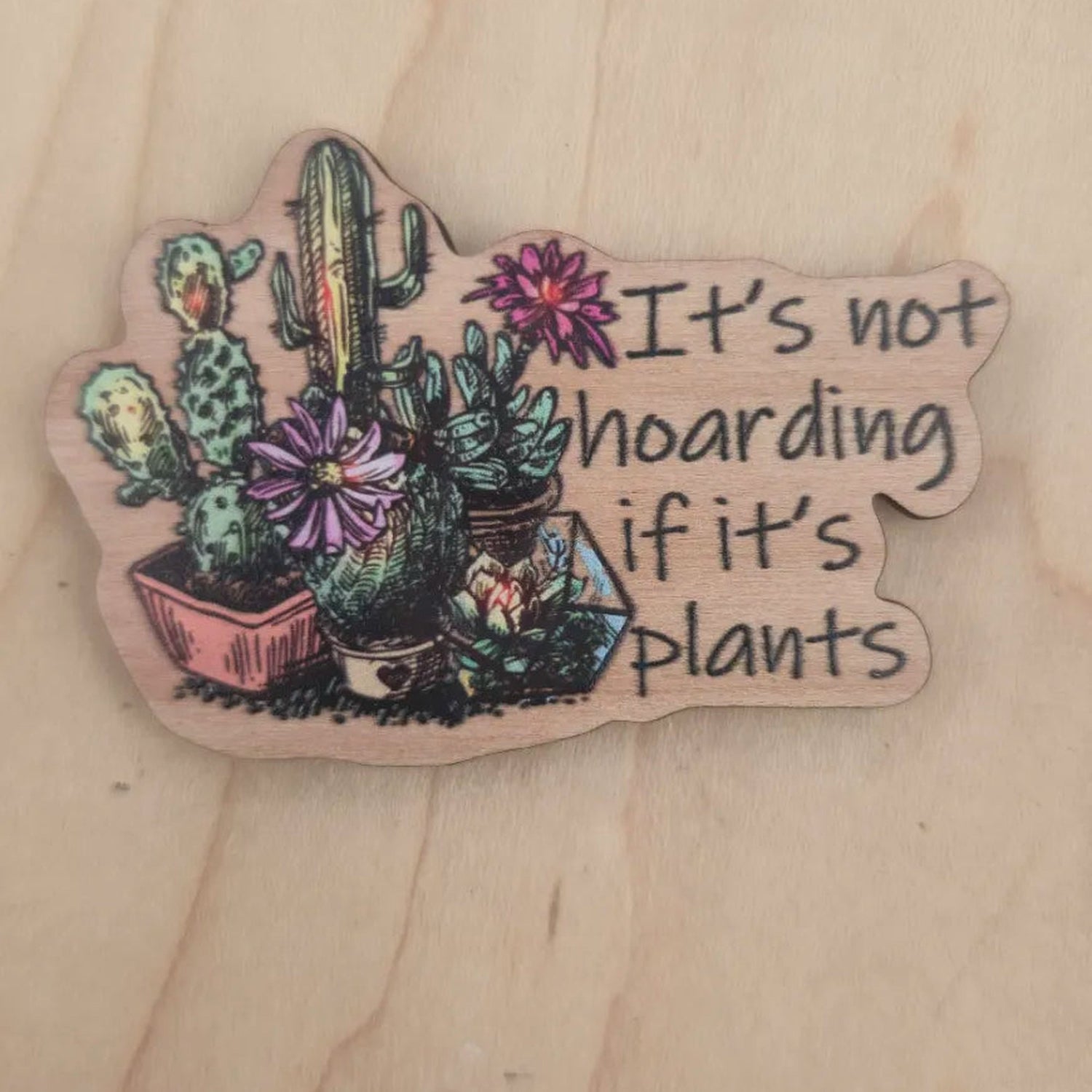 Its not hoarding if its plants cactus cherry wood magnet UV printed